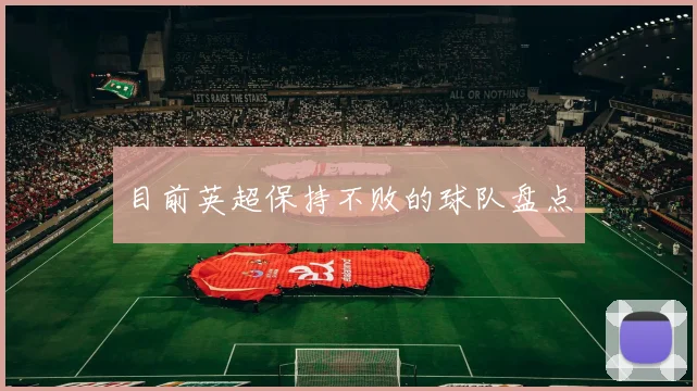 目前英超保持不败的球队盘点