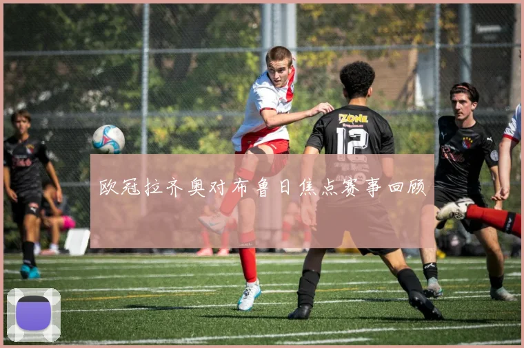欧冠拉齐奥对布鲁日焦点赛事回顾